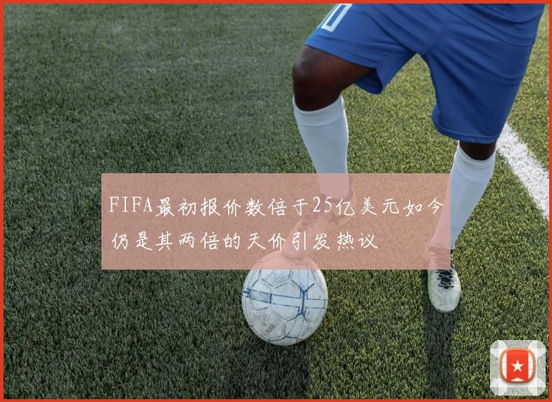 FIFA最初报价数倍于25亿美元如今仍是其两倍的天价引发热议