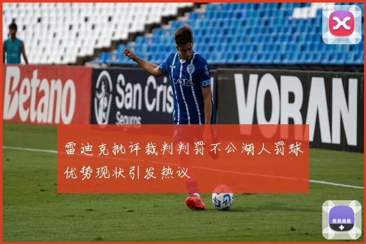 雷迪克批评裁判判罚不公湖人罚球优势现状引发热议